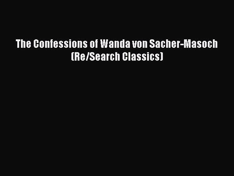 Download The Confessions of Wanda von Sacher-Masoch (Re/Search Classics)  Read Online