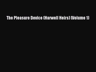 Download The Pleasure Device (Harwell Heirs) (Volume 1)  Full EBook