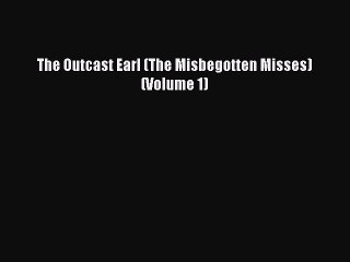 PDF The Outcast Earl (The Misbegotten Misses) (Volume 1) Free Books