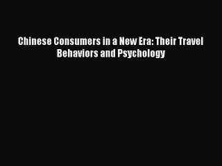 Read Chinese Consumers in a New Era: Their Travel Behaviors and Psychology Ebook Online