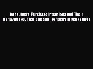 Read Consumers' Purchase Intentions and Their Behavior (Foundations and Trends(r) in Marketing)