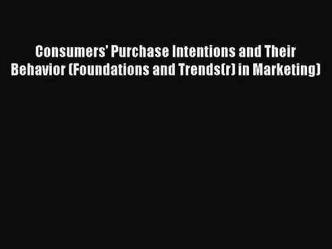 Read Consumers' Purchase Intentions and Their Behavior (Foundations and Trends(r) in Marketing)