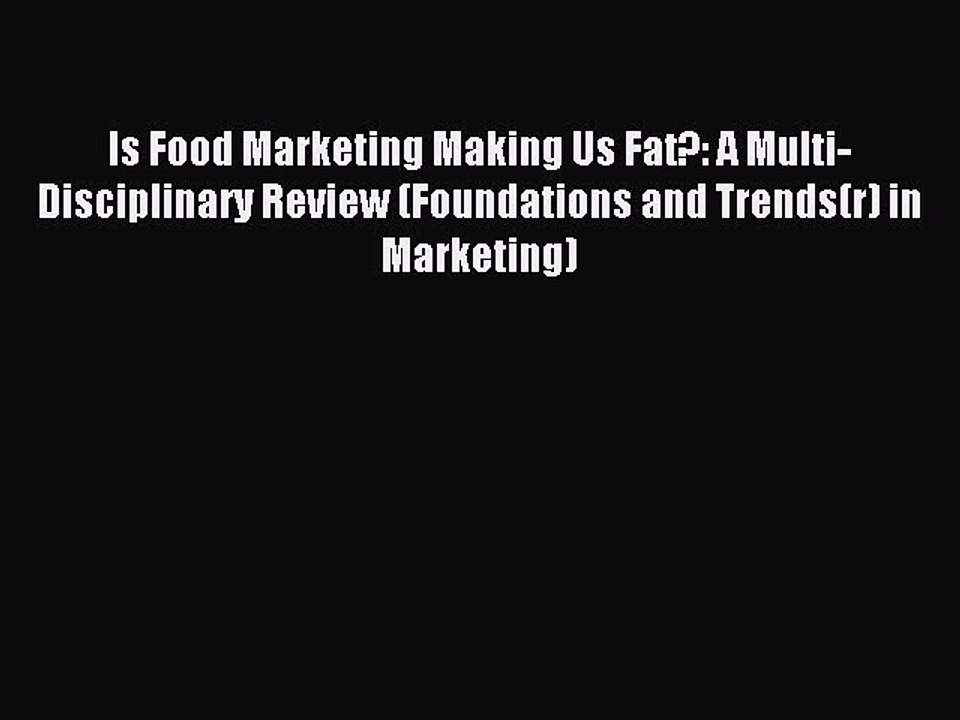 Download Is Food Marketing Making Us Fat?: A Multi-Disciplinary Review (Foundations and Trends(r)