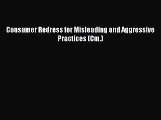 Download Consumer Redress for Misleading and Aggressive Practices (Cm.) PDF Online