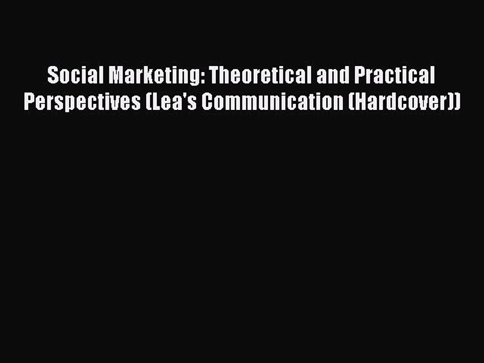 Read Social Marketing: Theoretical and Practical Perspectives (Lea's Communication (Hardcover))