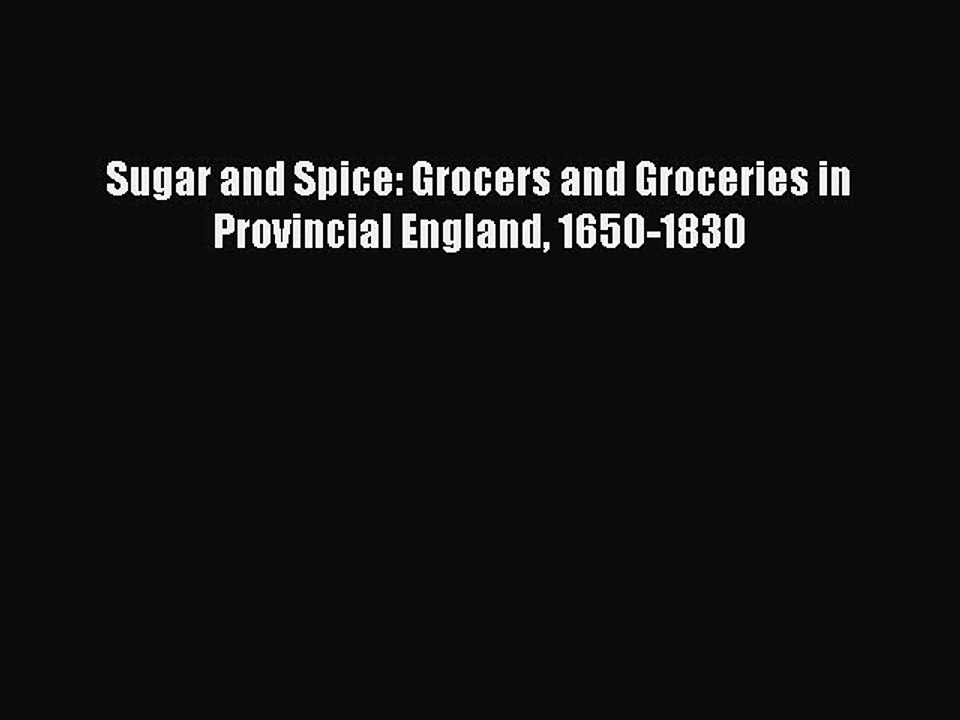 Read Sugar and Spice: Grocers and Groceries in Provincial England 1650-1830 Ebook Free