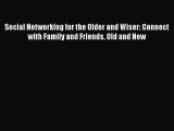 Read Social Networking for the Older and Wiser: Connect with Family and Friends Old and New