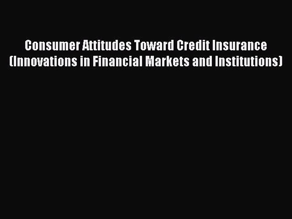 Read Consumer Attitudes Toward Credit Insurance (Innovations in Financial Markets and Institutions)