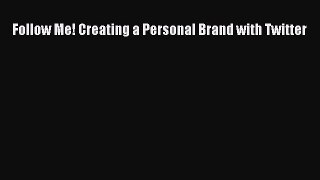 Download Follow Me! Creating a Personal Brand with Twitter PDF Free