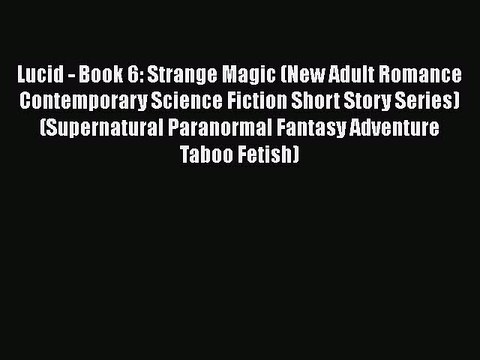 PDF Lucid - Book 6: Strange Magic (New Adult Romance Contemporary Science Fiction Short Story