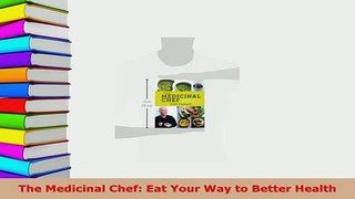 Download  The Medicinal Chef Eat Your Way to Better Health PDF Free
