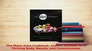 Read  The Moon Juice Cookbook Cosmic Alchemy for a Thriving Body Beauty and Consciousness PDF Online