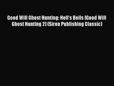 PDF Good Will Ghost Hunting: Hell's Bells [Good Will Ghost Hunting 2] (Siren Publishing Classic)