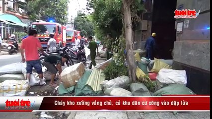 Cháy kho xưởng vắng chủ, cả khu dân cư xông vào dập lửa