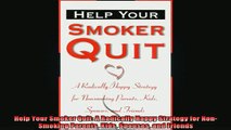 READ book  Help Your Smoker Quit A Radically Happy Strategy for NonSmoking Parents Kids Spouses and Full EBook