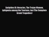 Read Euripides III: Heracles The Trojan Women Iphigenia among the Taurians Ion (The Complete