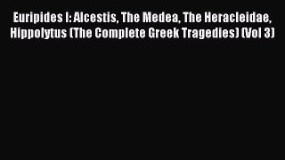 Read Euripides I: Alcestis The Medea The Heracleidae Hippolytus (The Complete Greek Tragedies)