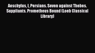 Read Aeschylus I Persians. Seven against Thebes. Suppliants. Prometheus Bound (Loeb Classical