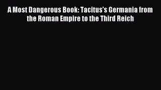 Download A Most Dangerous Book: Tacitus's Germania from the Roman Empire to the Third Reich