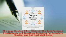 Download  The Yoga Healing Bible Discover the Best Postures Meditations and Breathing Exercises for Download Full Ebook