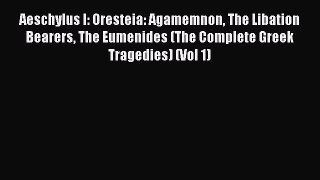 Read Aeschylus I: Oresteia: Agamemnon The Libation Bearers The Eumenides (The Complete Greek