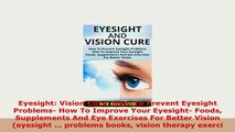 Download  Eyesight Vision Cure How To Prevent Eyesight Problems How To Improve Your Eyesight PDF Online