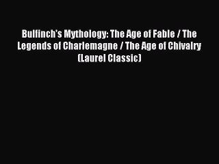 Read Bulfinch's Mythology: The Age of Fable / The Legends of Charlemagne / The Age of Chivalry