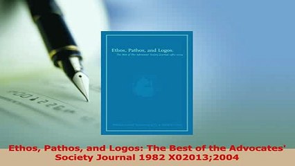 PDF  Ethos Pathos and Logos The Best of the Advocates Society Journal 1982 X020132004 Free Books