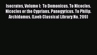 Read Isocrates Volume I:  To Demonicus. To Nicocles. Nicocles or the Cyprians. Panegyricus.