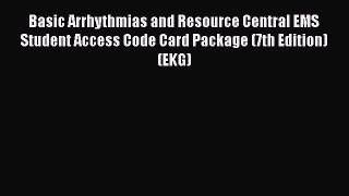 Read Basic Arrhythmias and Resource Central EMS Student Access Code Card Package (7th Edition)