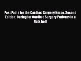 Read Fast Facts for the Cardiac Surgery Nurse Second Edition: Caring for Cardiac Surgery Patients