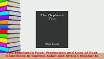 Download  The Elephants Foot Prevention and Care of Foot Conditions in Captive Asian and African Ebook