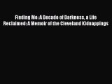 Read Finding Me: A Decade of Darkness a Life Reclaimed: A Memoir of the Cleveland Kidnappings