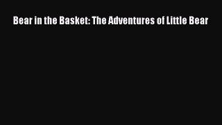 Download Bear in the Basket: The Adventures of Little Bear Free Books