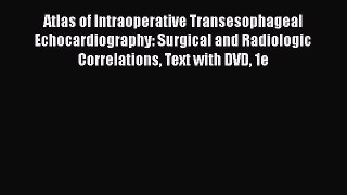 Read Atlas of Intraoperative Transesophageal  Echocardiography: Surgical and Radiologic Correlations