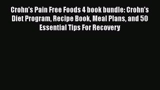 Read Crohn's Pain Free Foods 4 book bundle: Crohn's Diet Program Recipe Book Meal Plans and