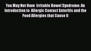 Read You May Not Have  Irritable Bowel Syndrome: An Introduction to  Allergic Contact Enteritis
