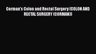 Read Corman's Colon and Rectal Surgery (COLON AND RECTAL SURGERY (CORMAN)) Ebook Free