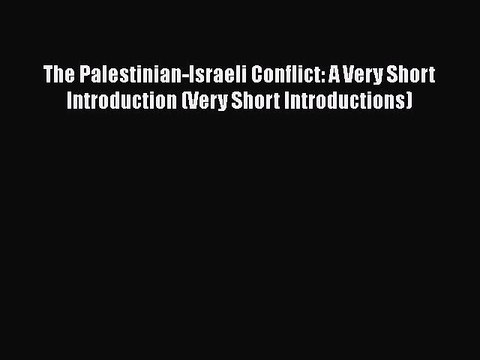 PDF The Palestinian-Israeli Conflict: A Very Short Introduction (Very Short Introductions)