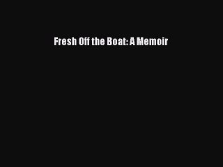 PDF Fresh Off the Boat: A Memoir Free Books