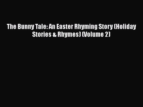 PDF The Bunny Tale: An Easter Rhyming Story (Holiday Stories & Rhymes) (Volume 2) Free Books