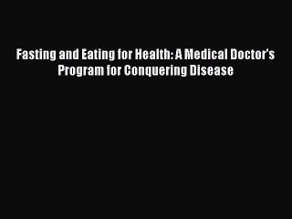 Download Fasting and Eating for Health: A Medical Doctor's Program for Conquering Disease