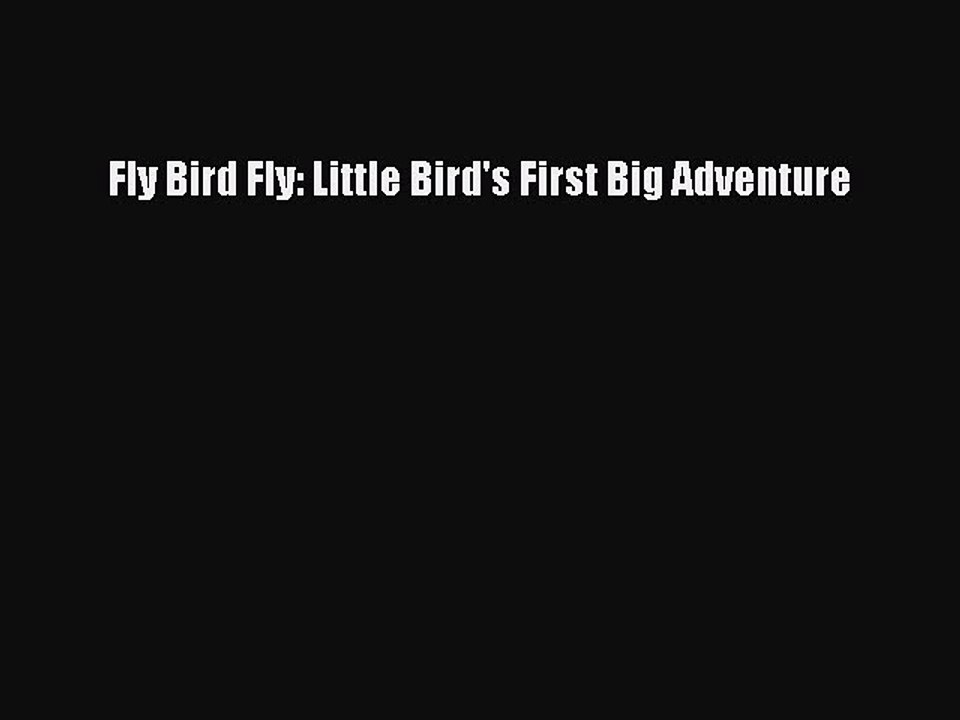 Download Fly Bird Fly: Little Bird's First Big Adventure  EBook