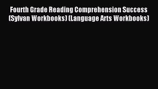 Read Fourth Grade Reading Comprehension Success (Sylvan Workbooks) (Language Arts Workbooks)