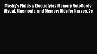 Read Mosby's Fluids & Electrolytes Memory NoteCards: Visual Mnemonic and Memory Aids for Nurses