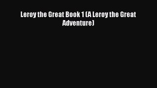 PDF Leroy the Great Book 1 (A Leroy the Great Adventure)  Read Online