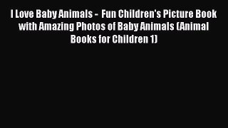 Download I Love Baby Animals -  Fun Children's Picture Book with Amazing Photos of Baby Animals