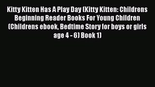 Download Kitty Kitten Has A Play Day (Kitty Kitten: Childrens Beginning Reader Books For Young