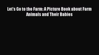 PDF Let's Go to the Farm: A Picture Book about Farm Animals and Their Babies  Read Online