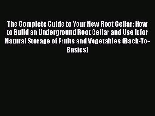 Download The Complete Guide to Your New Root Cellar: How to Build an Underground Root Cellar